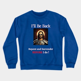 I'll Be Back- Repent and Surrender BEFORE I do! Crewneck Sweatshirt